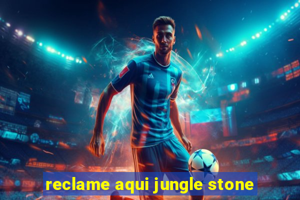 reclame aqui jungle stone